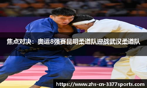 焦点对决:奥运8强赛昆明柔道队迎战武汉柔道队