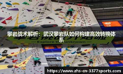 攀岩战术解析：武汉攀岩队如何构建高效转换体系