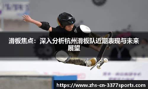 滑板焦点:深入分析杭州滑板队近期表现与未来展望